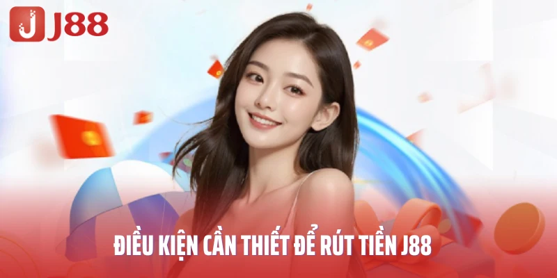 Điều kiện cần thiết để rút tiền J88