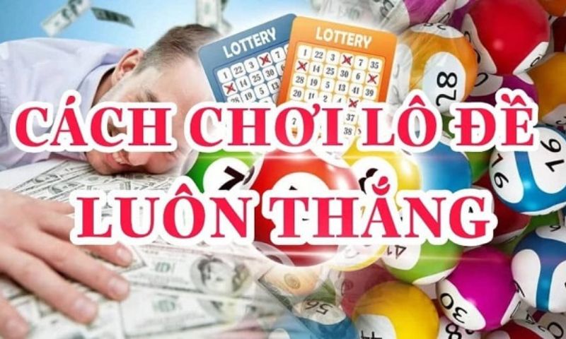 Cách chơi lô đề luôn thắng