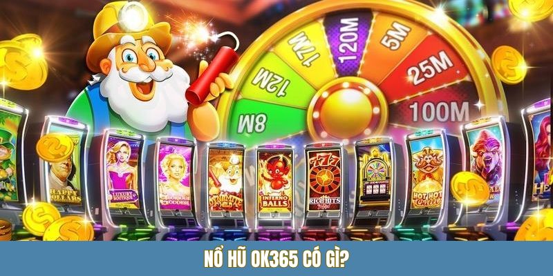 Nổ hũ OK365 có gì?